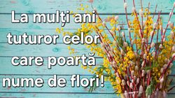 La Mulți Ani! Urări de Florii 2025 pentru toți cei care poartă nume de flori!