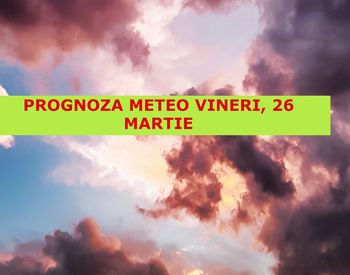 Prognoza meteo ANM pentru vineri, 26 martie 2021: Vremea, în continuare rece! Ce temperaturi vor fi