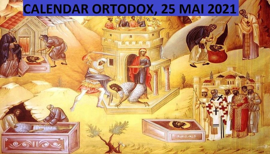 Calendar ortodox 25 mai 2021. Sarbatoare importanta astazi pentru crestinortodocsi! Iata ce Calendar ortodox 25 mai 2021. Sarbatoare importanta astazi pentru crestinortodocsi! Iata ce