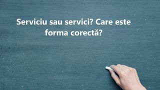 Cum se scrie corect gramatical: servici sau serviciu?