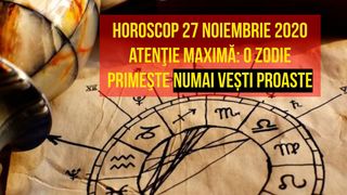 Horoscop 27 noiembrie 2020. Atenţie maximă: O zodie primeşte numai de vești proaste
