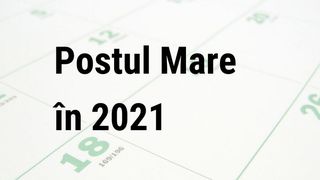 Când începe Postul Paștelui 2021
