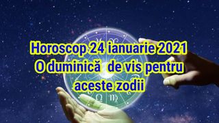 Horoscop 24 ianuarie 2021: O duminică  de vis pentru aceste zodii