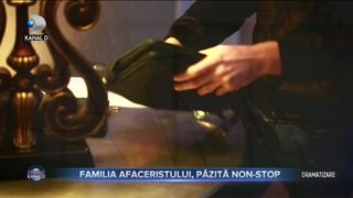 Familia afaceristului, pazita non-stop