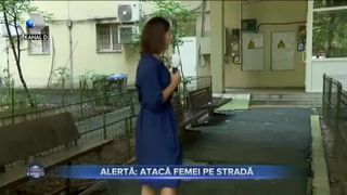 Alertă - atacă femei pe stradă