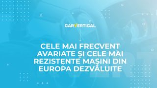 Dezvăluirea celor mai avariate și a celor mai atent conduse mașini din Europa