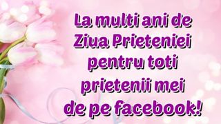 Ziua Internaţională a Prieteniei 2021: Mesaje frumoase şi imagini pentru cei dragi