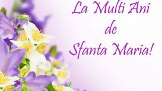  Sfânta Maria 2021: Mesaje, urări şi felicitări frumoase