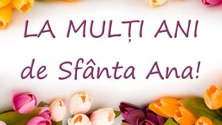 Sf&acirc;nta Ana 2021: Cele mai frumoase mesaje, urări şi felicitări cu La mulţi ani