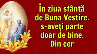 Mesaje de Buna Vestire. Cele mai frumoase urări şi felicitări creștine