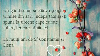 Felicitări de Sf. Constantin şi Elena 2022: La mulţi ani pentru sărbătoriţii zilei!