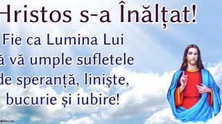 Mesaje de &Icirc;nalţarea Domnului 2022: Cele mai frumoase urări şi felicitări cu Hristos s-a &Icirc;nălţat!