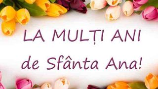 Sf&acirc;nta Ana 2022: Cele mai frumoase mesaje, urări şi felicitări cu La mulţi ani