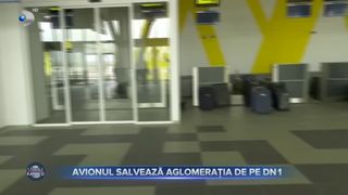 Avionul salvează aglomerația de pe DN 1