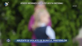 Abuzate și violate de bunicul prietenilor