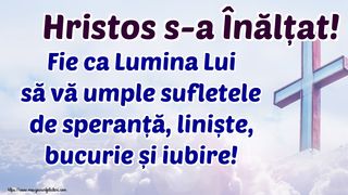 Mesaje creştine de &Icirc;nălţarea Domnului 2023: HRISTOS S-A &Icirc;NĂLŢAT!