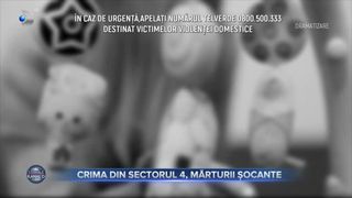Crima din Sectorul 4, mărturii șocante