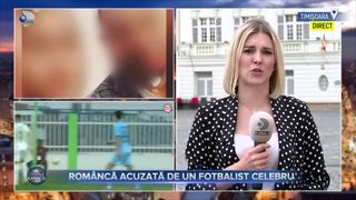Româncă acuzată de un fotbalist celebru