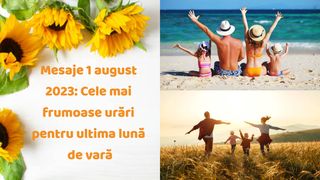 Mesaje 1 august 2023: Cele mai frumoase urări pentru ultima lună de vară. "O nouă lună, un nou început. Sărbătoriți fiecare zi din august cu entuziasm și inima. Să aveți parte de o vară minunată până în ultimul moment!"