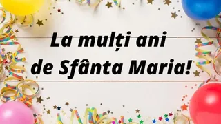 Felicitări de Sf. Maria 2023: Cele mai frumoase imagini cu text pentru sărbătoriții zilei