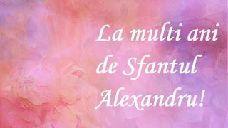 La mulți ani de Sf. Alexandru 2023: Mesaje, urări și felicitări pentru sărbătoriții zilei