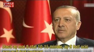 Presedintele turc a oferit primul interviu dupa lovitura de stat esuata. Erdogan a povestit clipele de cosmar prin care a trecut: "Daca as mai fi stat 10 minute, as fi fost ucis"