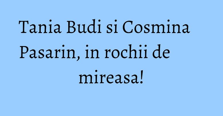Tania Budi si Cosmina Pasarin, in rochii de mireasa! Tania Budi si Cosmina Pasarin, in rochii de mireasa!