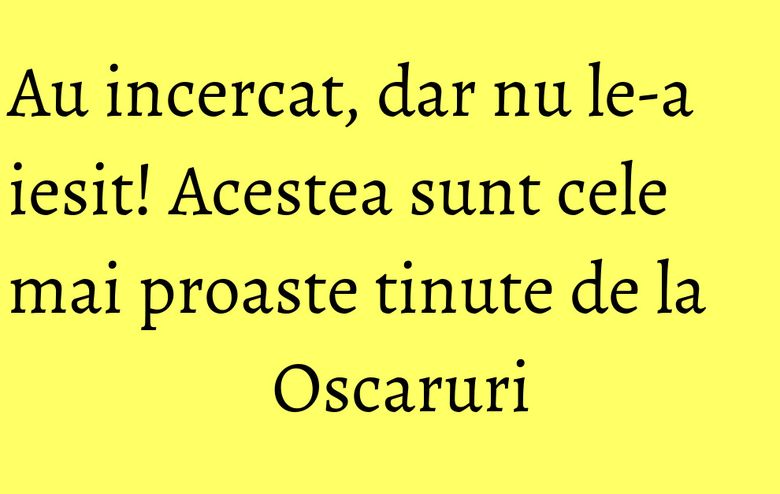 Au incercat, dar nu le-a iesit! Acestea sunt cele mai proaste tinute de la Oscaruri Au incercat, dar nu le-a iesit! Acestea sunt cele mai proaste tinute de la Oscaruri