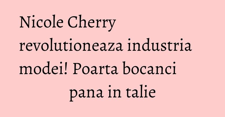 Nicole Cherry revolutioneaza industria modei! Poarta bocanci pana in talie