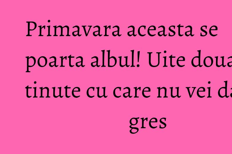 Primavara aceasta se poarta albul! Uite doua tinute cu care nu vei da gres Primavara aceasta se poarta albul! Uite doua tinute cu care nu vei da gres