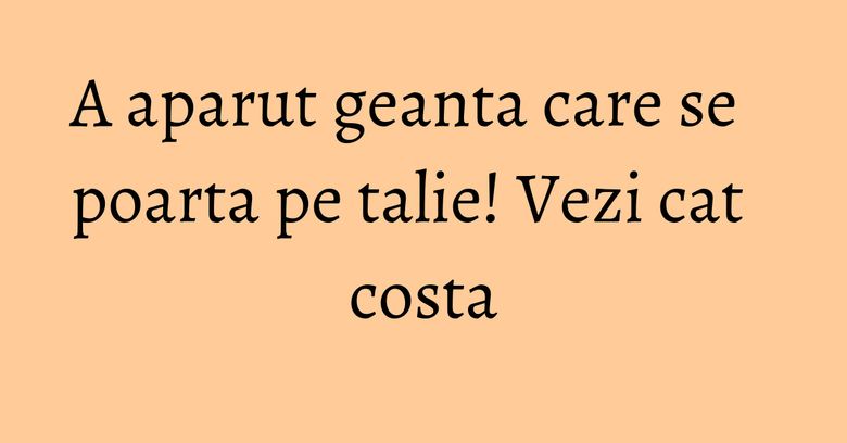 A aparut geanta care se poarta pe talie! Vezi cat costa