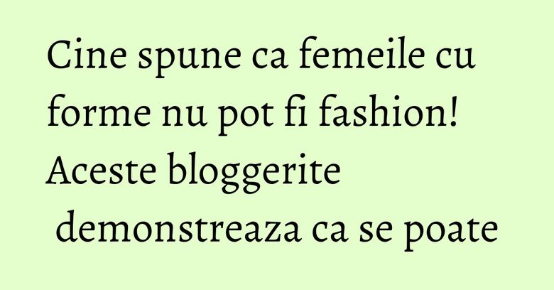 Cine spune ca femeile cu forme nu pot fi fashion! Aceste bloggerite demonstreaza ca se poate Cine spune ca femeile cu forme nu pot fi fashion! Aceste bloggerite demonstreaza ca se poate