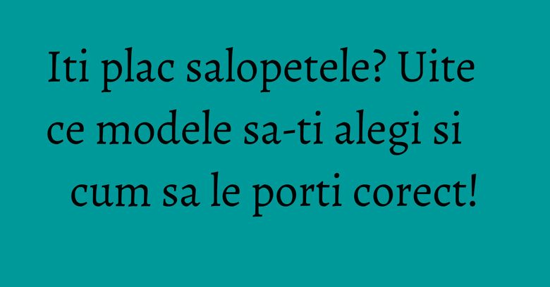 Iti plac salopetele? Uite ce modele sa-ti alegi si cum sa le porti corect! Iti plac salopetele? Uite ce modele sa-ti alegi si cum sa le porti corect!