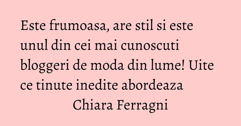 Este frumoasa, are stil si este unul din cei mai cunoscuti bloggeri de moda din lume! Uite ce tinute inedite abordeaza Chiara Ferragni Este frumoasa, are stil si este unul din cei mai cunoscuti bloggeri de moda din lume! Uite ce tinute inedite abordeaza Chiara Ferragni
