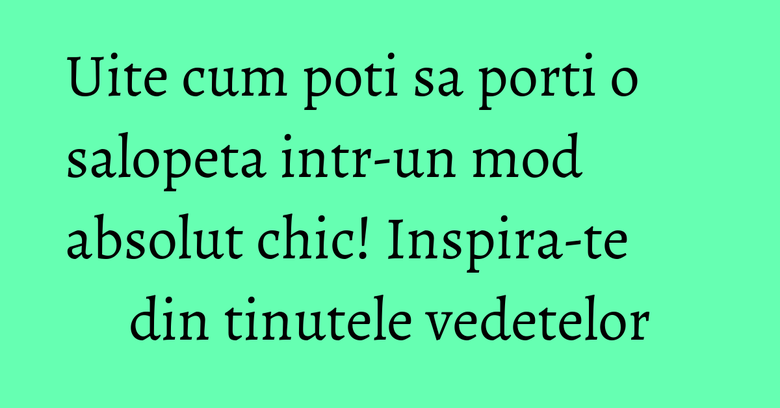 Uite cum poti sa porti o salopeta intr-un mod absolut chic! Inspira-te din tinutele vedetelor Uite cum poti sa porti o salopeta intr-un mod absolut chic! Inspira-te din tinutele vedetelor