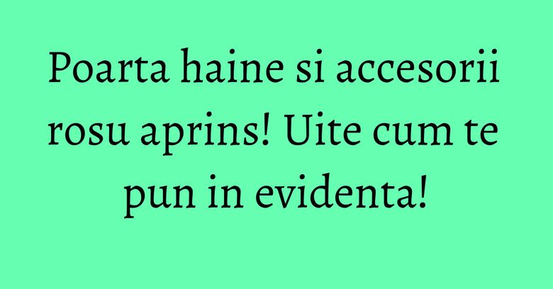 Poarta haine si accesorii rosu aprins! Uite cum te pun in evidenta! Poarta haine si accesorii rosu aprins! Uite cum te pun in evidenta!