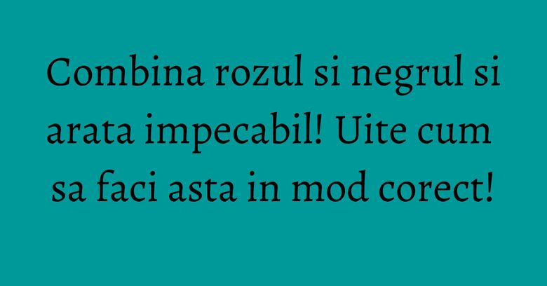 Combina rozul si negrul si arata impecabil! Uite cum sa faci asta in mod corect! Combina rozul si negrul si arata impecabil! Uite cum sa faci asta in mod corect!