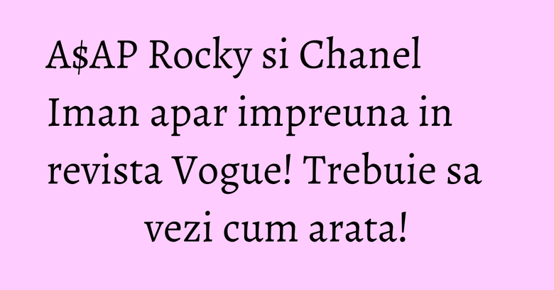 A$AP Rocky si Chanel Iman apar impreuna in revista Vogue! Trebuie sa vezi cum arata!