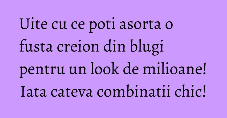 Uite cu ce poti asorta o fusta creion din blugi pentru un look de milioane! Iata cateva combinatii chic!