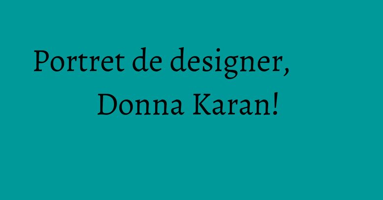 Portret de designer, Donna Karan! Portret de designer, Donna Karan!