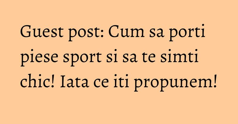 Guest post: Cum sa porti piese sport si sa te simti chic! Iata ce iti propunem! Guest post: Cum sa porti piese sport si sa te simti chic! Iata ce iti propunem!