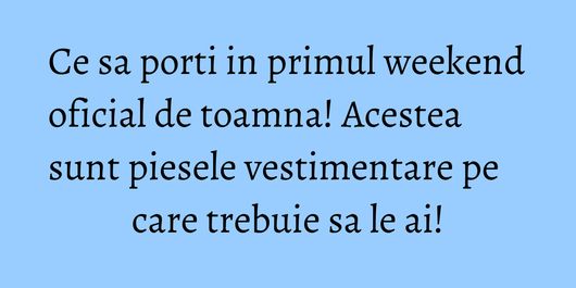 Ce sa porti in primul weekend oficial de toamna! Acestea sunt piesele vestimentare pe care trebuie sa le ai!