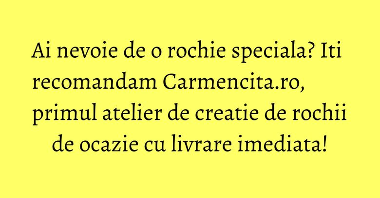 Ai nevoie de o rochie speciala? Iti recomandam Carmencita.ro, primul atelier de creatie de rochii de ocazie cu livrare imediata! Ai nevoie de o rochie speciala? Iti recomandam Carmencita.ro, primul atelier de creatie de rochii de ocazie cu livrare imediata!