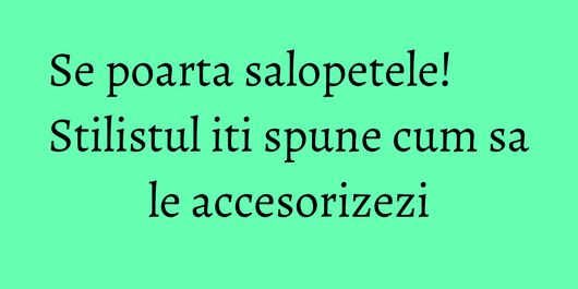 Se poarta salopetele! Stilistul iti spune cum sa le accesorizezi
