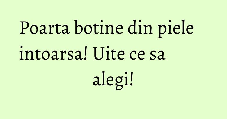 Poarta botine din piele intoarsa! Uite ce sa alegi!