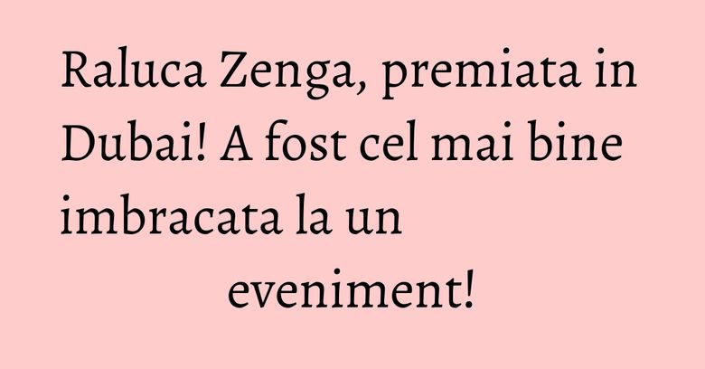 Raluca Zenga, premiata in Dubai! A fost cel mai bine imbracata la un eveniment! Raluca Zenga, premiata in Dubai! A fost cel mai bine imbracata la un eveniment!