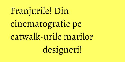 Franjurile! Din cinematografie pe catwalk-urile marilor designeri!