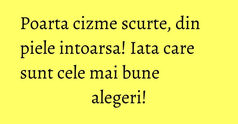Poarta cizme scurte, din piele intoarsa! Iata care sunt cele mai bune alegeri! Poarta cizme scurte, din piele intoarsa! Iata care sunt cele mai bune alegeri!