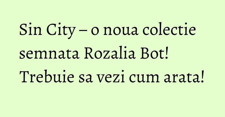 Sin City – o noua colectie semnata Rozalia Bot! Trebuie sa vezi cum arata! Sin City – o noua colectie semnata Rozalia Bot! Trebuie sa vezi cum arata!