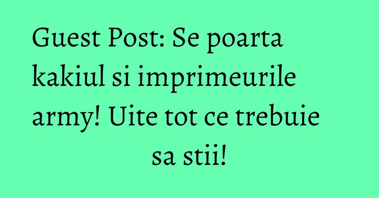Guest Post: Se poarta kakiul si imprimeurile army! Uite tot ce trebuie sa stii! Guest Post: Se poarta kakiul si imprimeurile army! Uite tot ce trebuie sa stii!